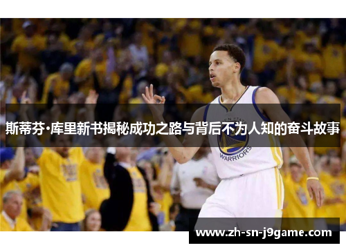 斯蒂芬·库里新书揭秘成功之路与背后不为人知的奋斗故事