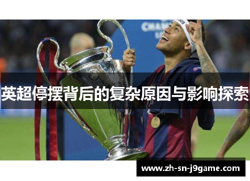 英超停摆背后的复杂原因与影响探索 英超停摆背后的复杂原因与影响探索