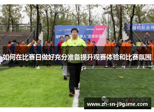 如何在比赛日做好充分准备提升观赛体验和比赛氛围 如何在比赛日做好充分准备提升观赛体验和比赛氛围