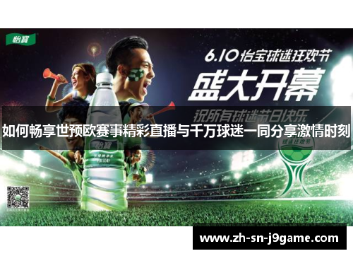 如何畅享世预欧赛事精彩直播与千万球迷一同分享激情时刻 如何畅享世预欧赛事精彩直播与千万球迷一同分享激情时刻