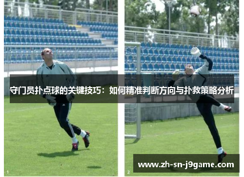 守门员扑点球的关键技巧：如何精准判断方向与扑救策略分析