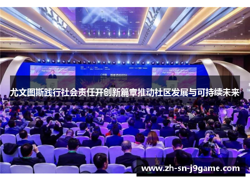 尤文图斯践行社会责任开创新篇章推动社区发展与可持续未来