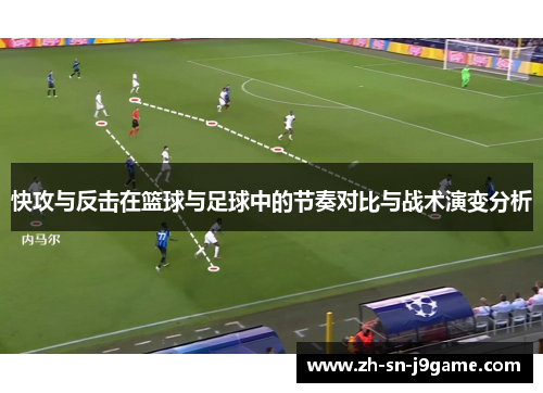 快攻与反击在篮球与足球中的节奏对比与战术演变分析