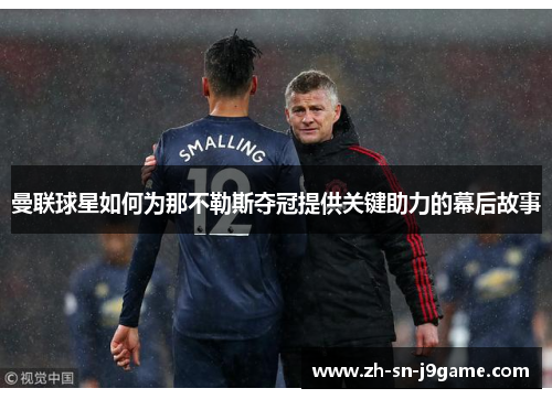 曼联球星如何为那不勒斯夺冠提供关键助力的幕后故事