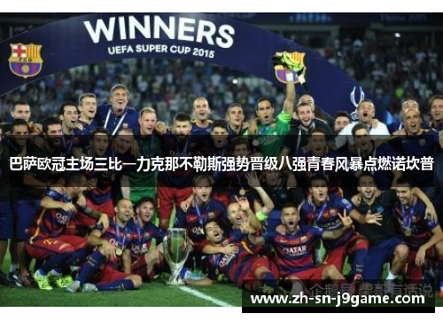 巴萨欧冠主场三比一力克那不勒斯强势晋级八强青春风暴点燃诺坎普