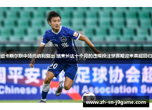 纽卡斯尔联中场托纳利复出 结束长达十个月的违规投注禁赛期迎来英超回归