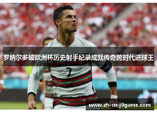 罗纳尔多破欧洲杯历史射手纪录成就传奇跨时代进球王 罗纳尔多破欧洲杯历史射手纪录成就传奇跨时代进球王