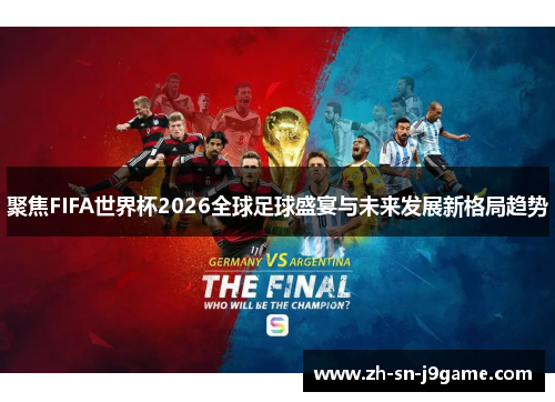 聚焦FIFA世界杯2026全球足球盛宴与未来发展新格局趋势 聚焦FIFA世界杯2026全球足球盛宴与未来发展新格局趋势
