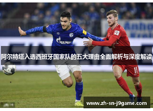 阿尔特塔入选西班牙国家队的五大理由全面解析与深度解读 阿尔特塔入选西班牙国家队的五大理由全面解析与深度解读